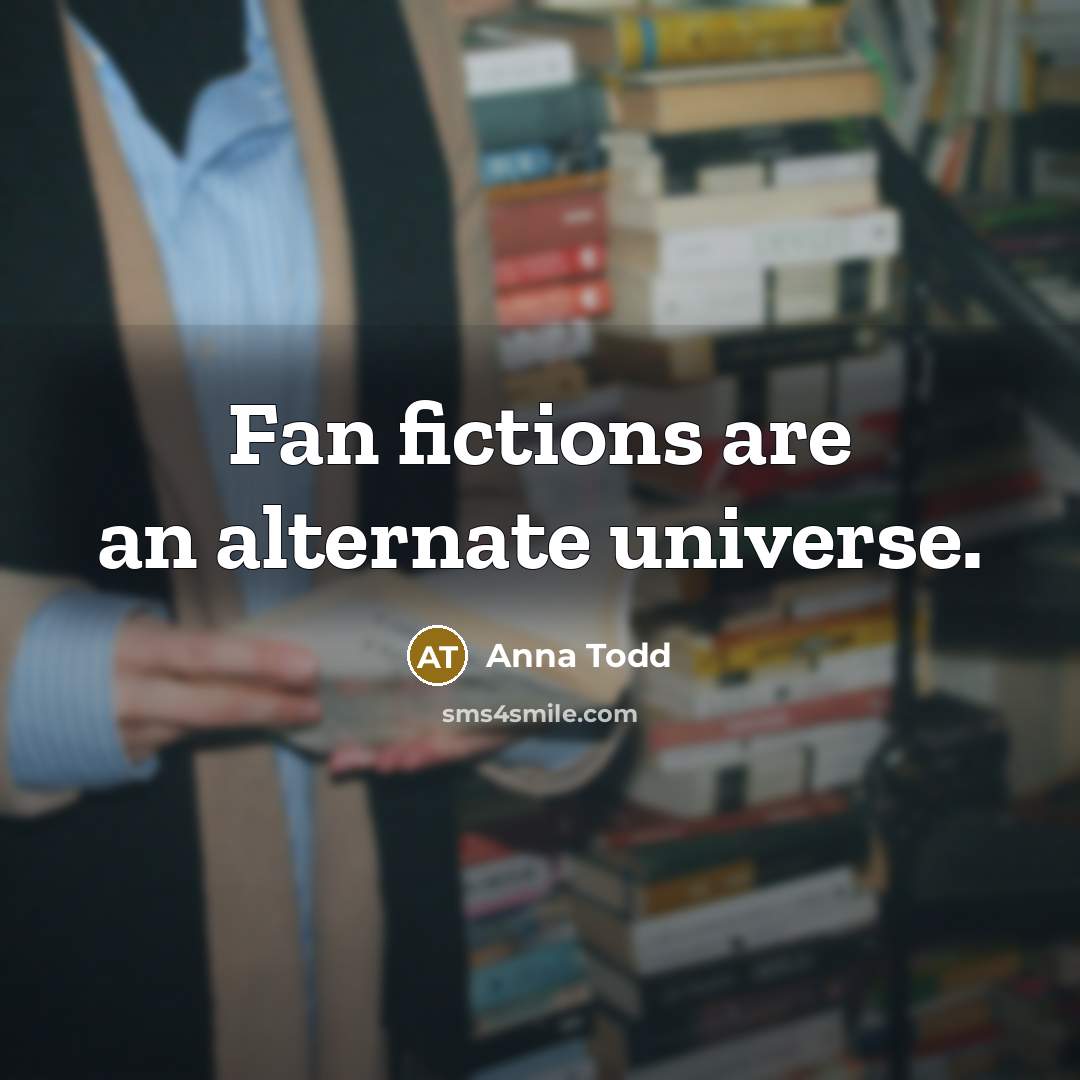 “Fan fictions are an alternate universe.…” quote by Anna Todd