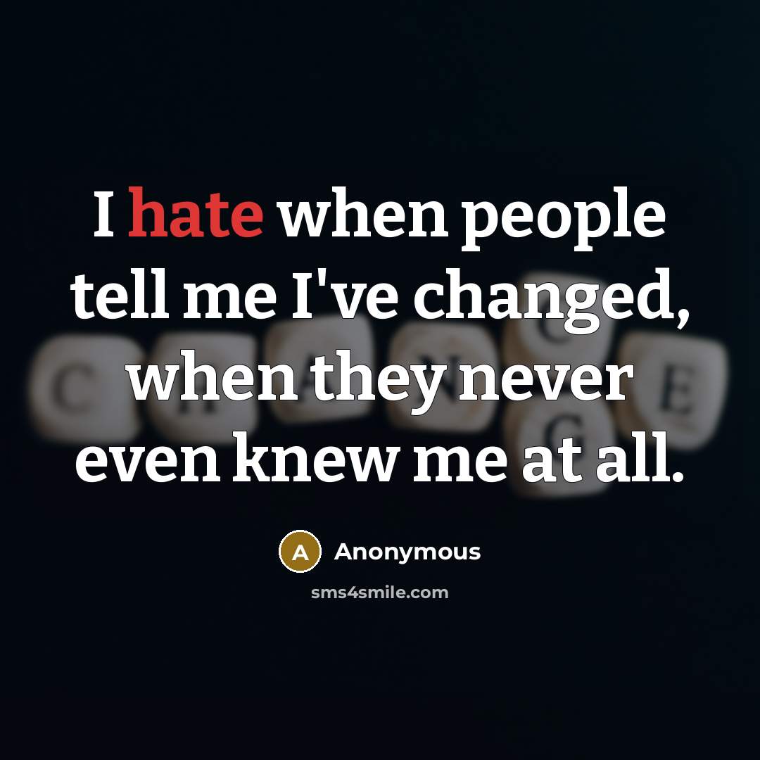 “I hate when people tell me I've changed, when they…” quote by Anonymous