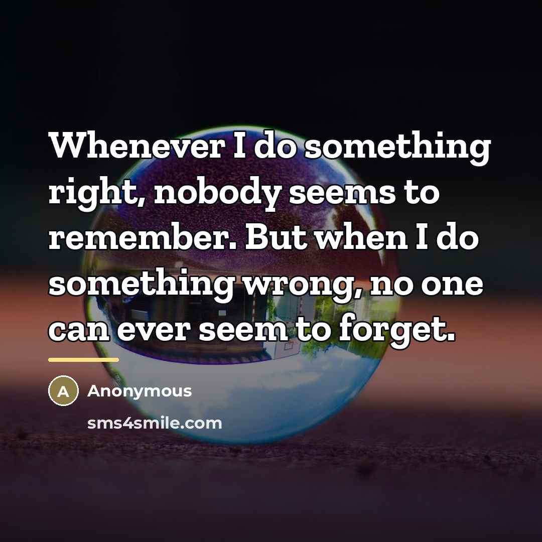 “Whenever I do something right, nobody seems to remember. But…” quote by Anonymous
