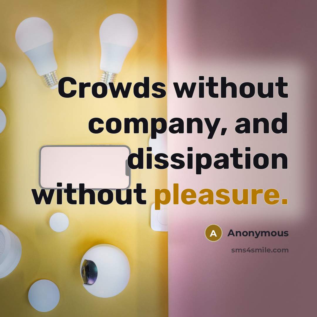 “Crowds without company, and dissipation without pleasure.” quote by Anonymous
