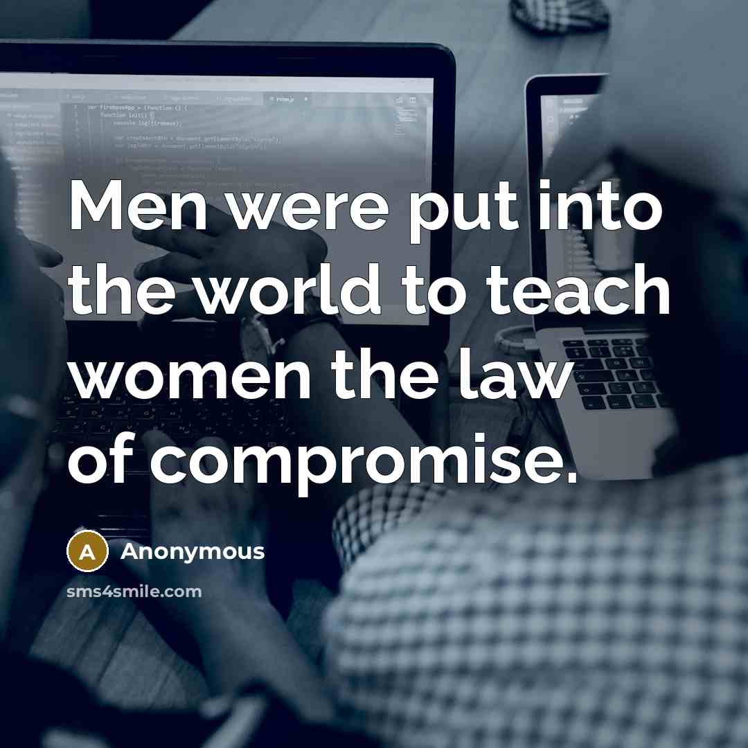 “Men were put into the world to teach women the…” quote by Anonymous