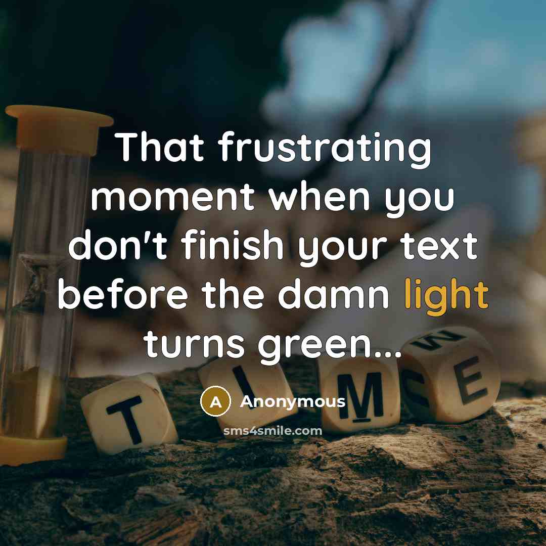 “That frustrating moment when you don't finish your text before…” quote by Anonymous