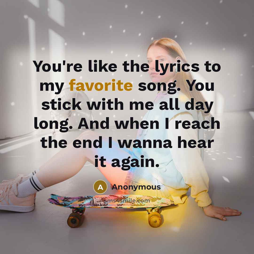 “You're like the lyrics to my favorite song. You stick…” quote by Anonymous