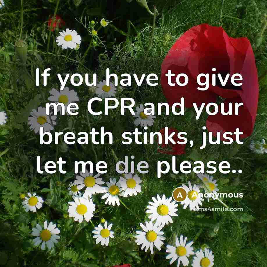 “If you have to give me CPR and your breath…” quote by Anonymous
