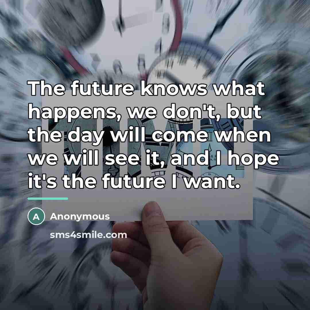 “The future knows what happens, we don't, but the day…” quote by Anonymous