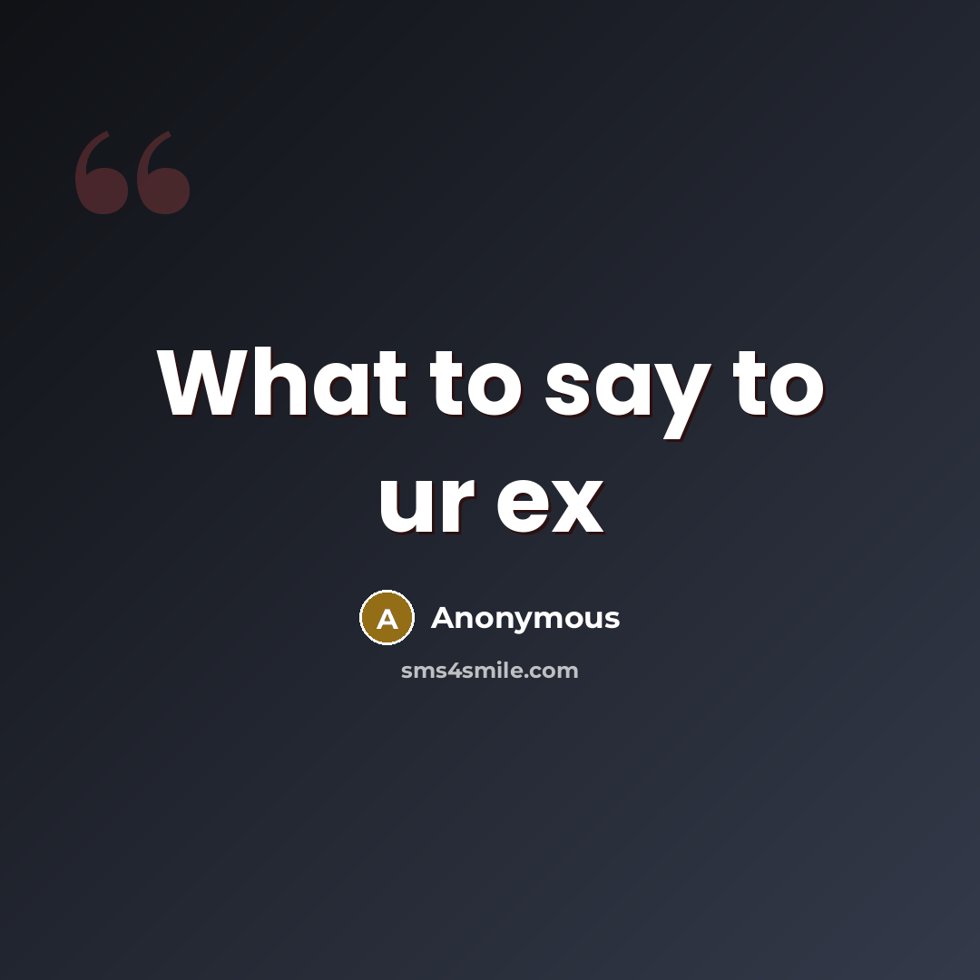 “What to say to ur ex…” quote by Anonymous