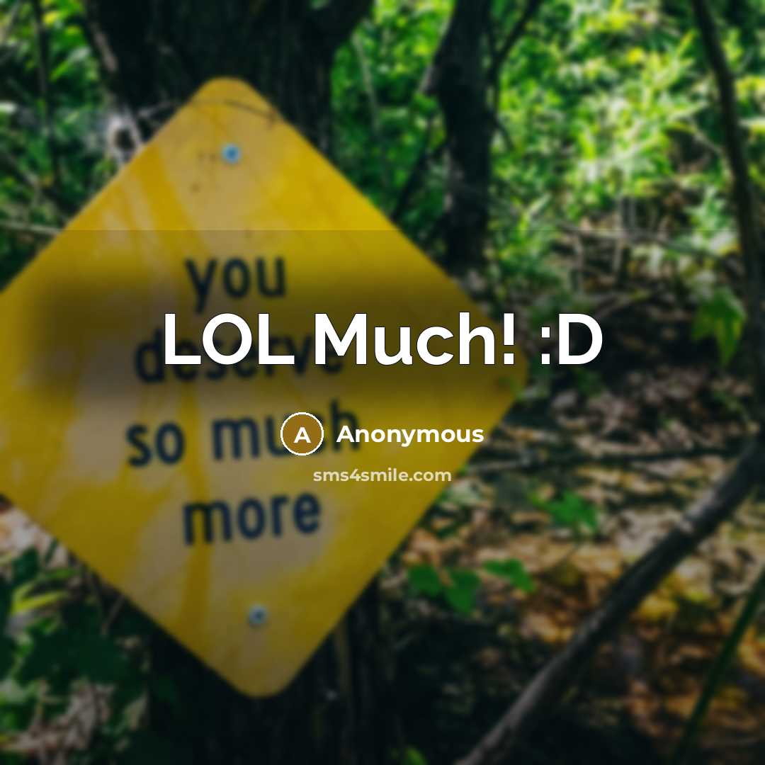 “LOL Much! :D” quote by Anonymous