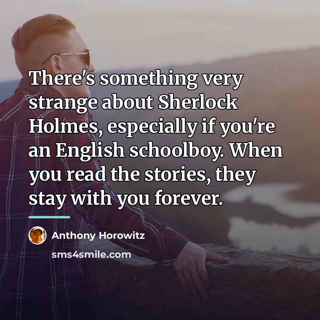 “There's something very strange about Sherlock Holmes, especially if you're…” quote by Anthony Horowitz