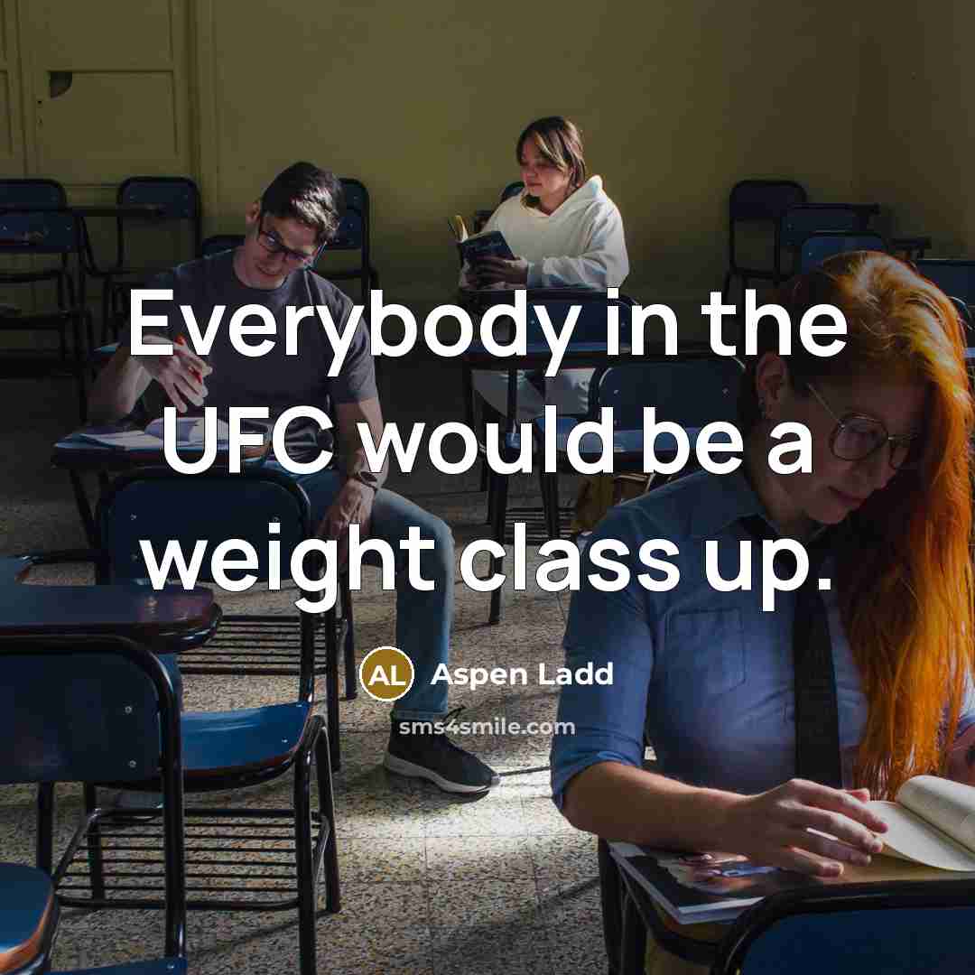 “Everybody in the UFC would be a weight class up.…” quote by Aspen Ladd