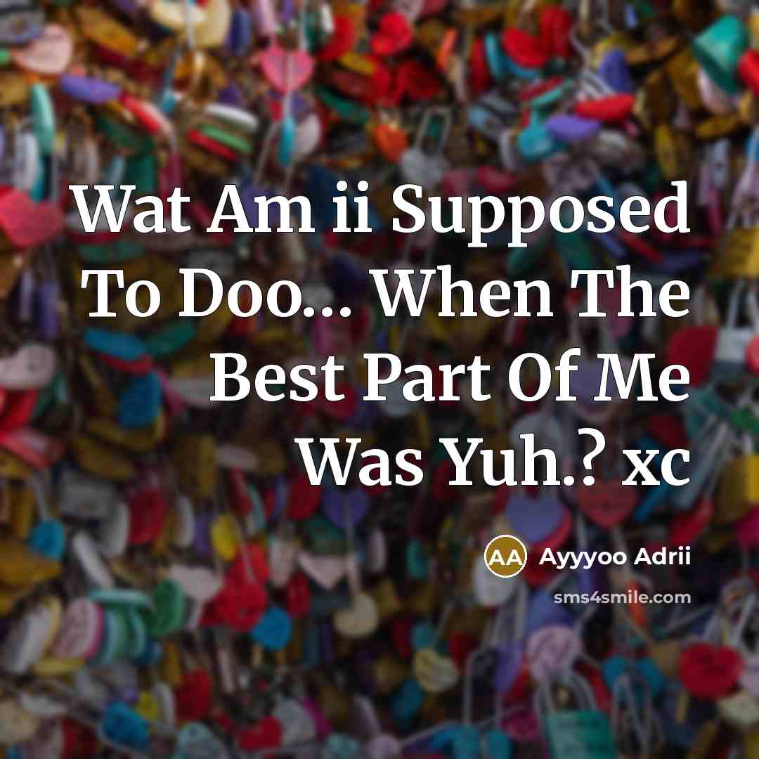 “Wat Am ii Supposed To Doo..... When The Best Part…” quote by Ayyyoo Adrii
