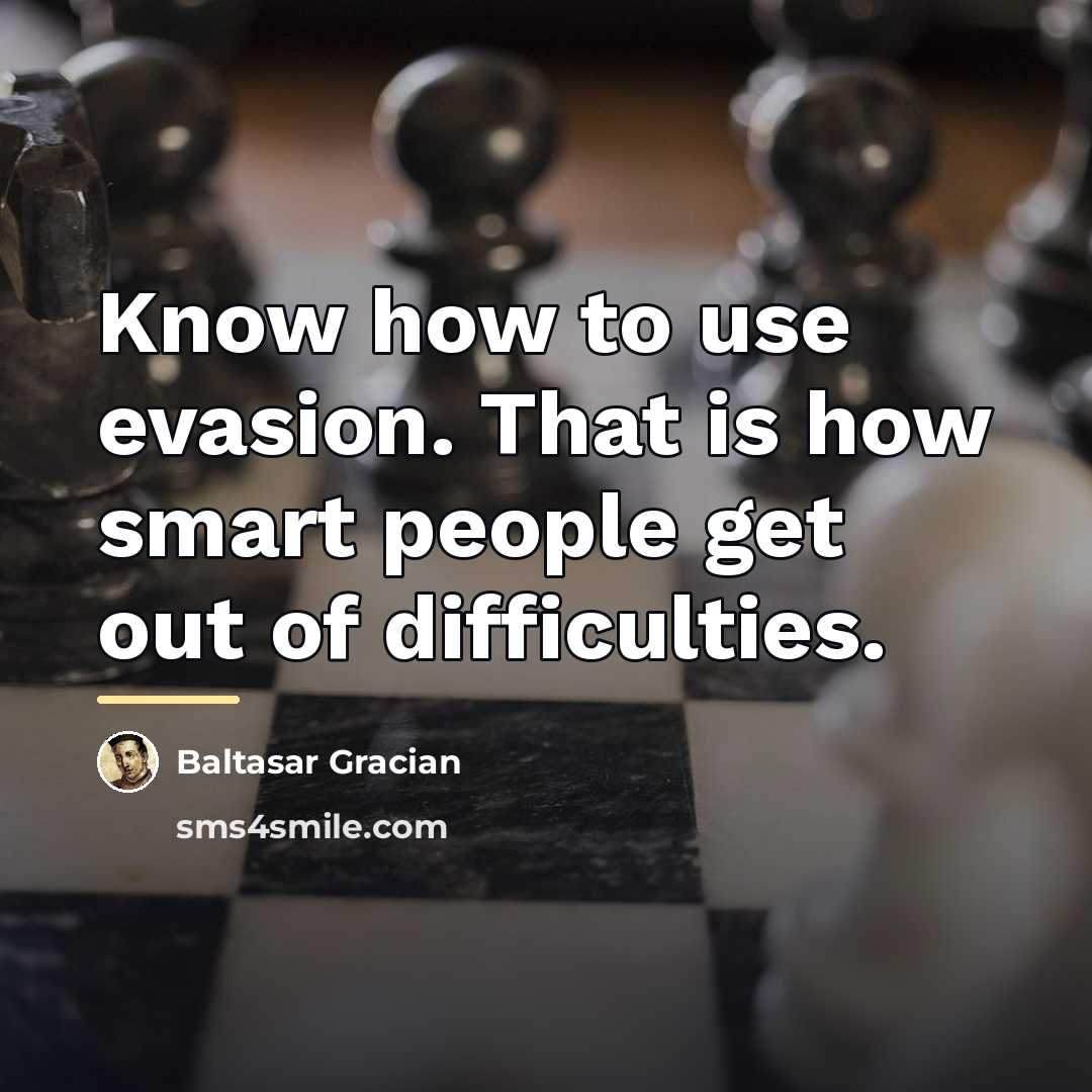 “Know how to use evasion. That is how smart people…” quote by Baltasar Gracian