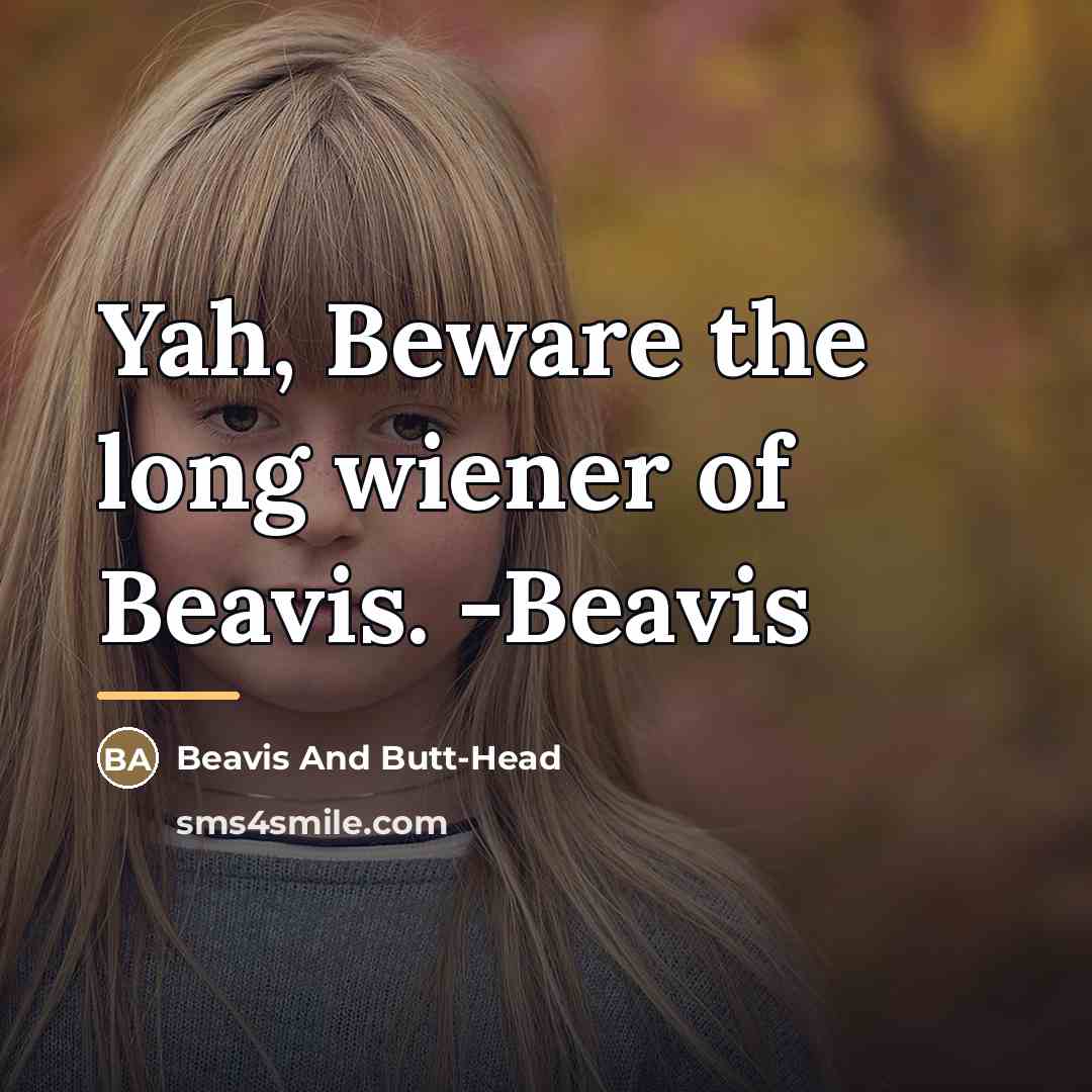 “Yah, Beware the long wiener of Beavis. -Beavis…” quote by Beavis And Butt-Head