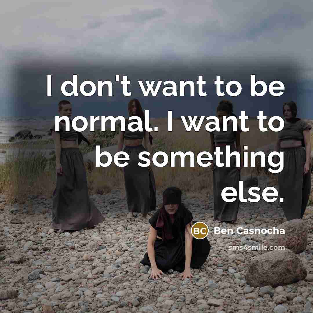“I don't want to be normal. I want to be…” quote by Ben Casnocha