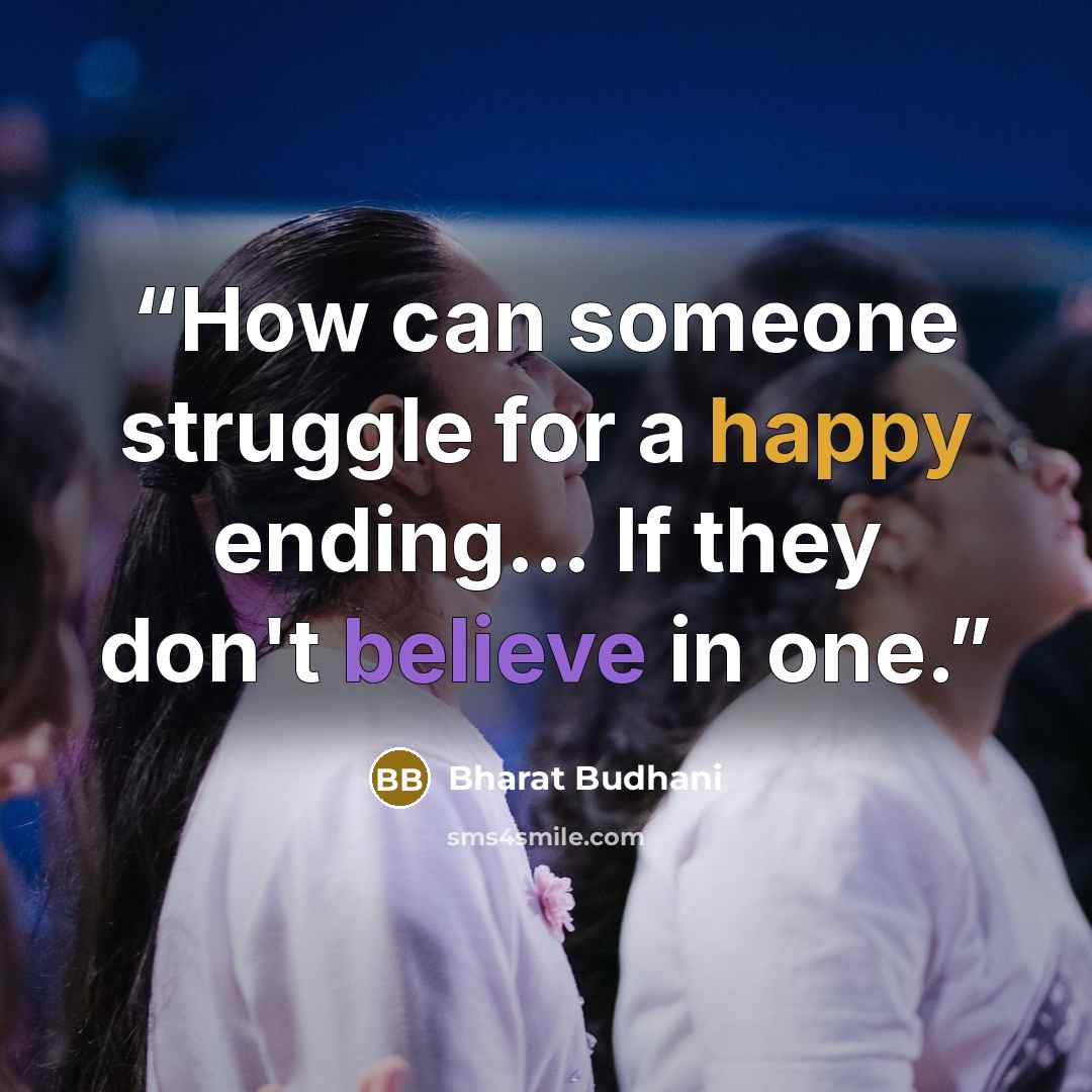 “How can someone struggle for a happy ending… If they don't believe in one.” quote by Bharat Budhani