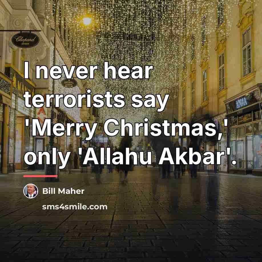 “I never hear terrorists say 'Merry Christmas,' only 'Allahu Akbar'.…” quote by Bill Maher