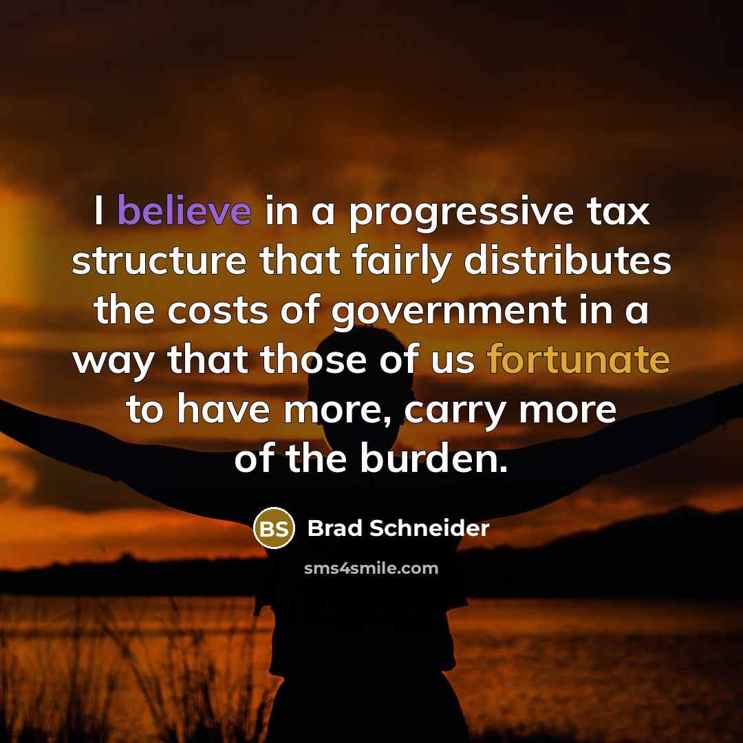 “I believe in a progressive tax structure that fairly distributes…” quote by Brad Schneider