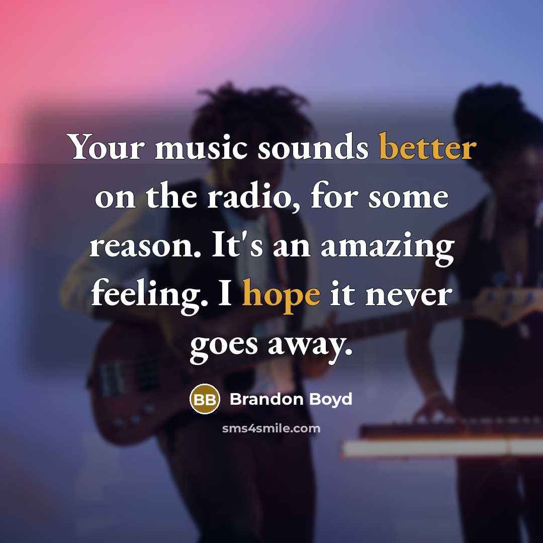 “Your music sounds better on the radio, for some reason.…” quote by Brandon Boyd