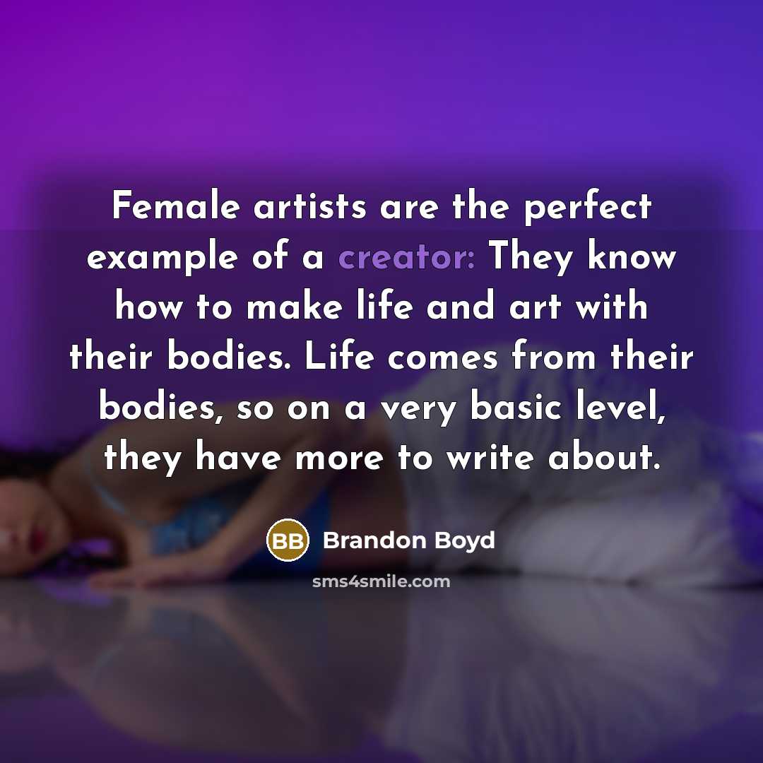 “Female artists are the perfect example of a creator: They…” quote by Brandon Boyd