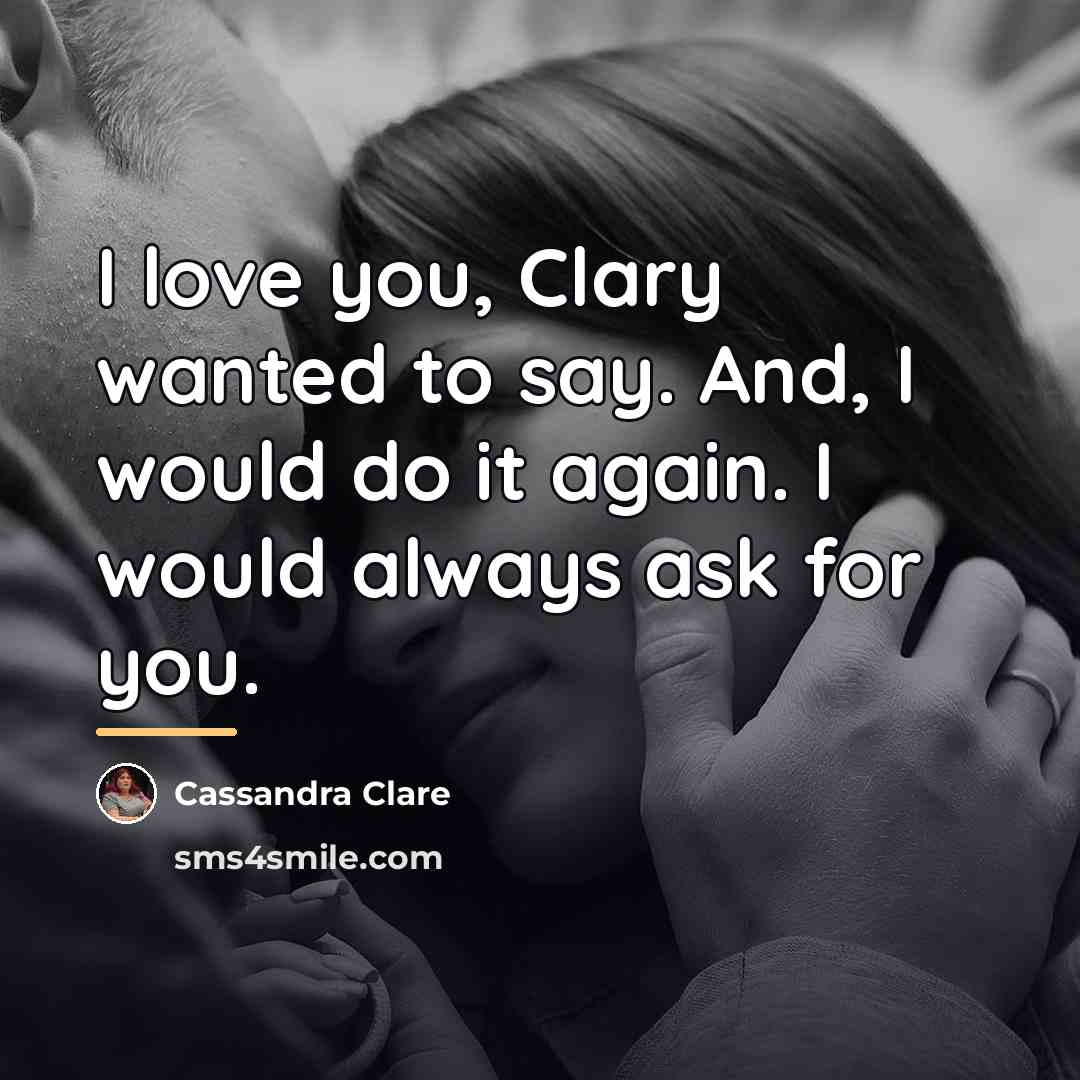 “I love you, Clary wanted to say. And, I would…” quote by Cassandra Clare