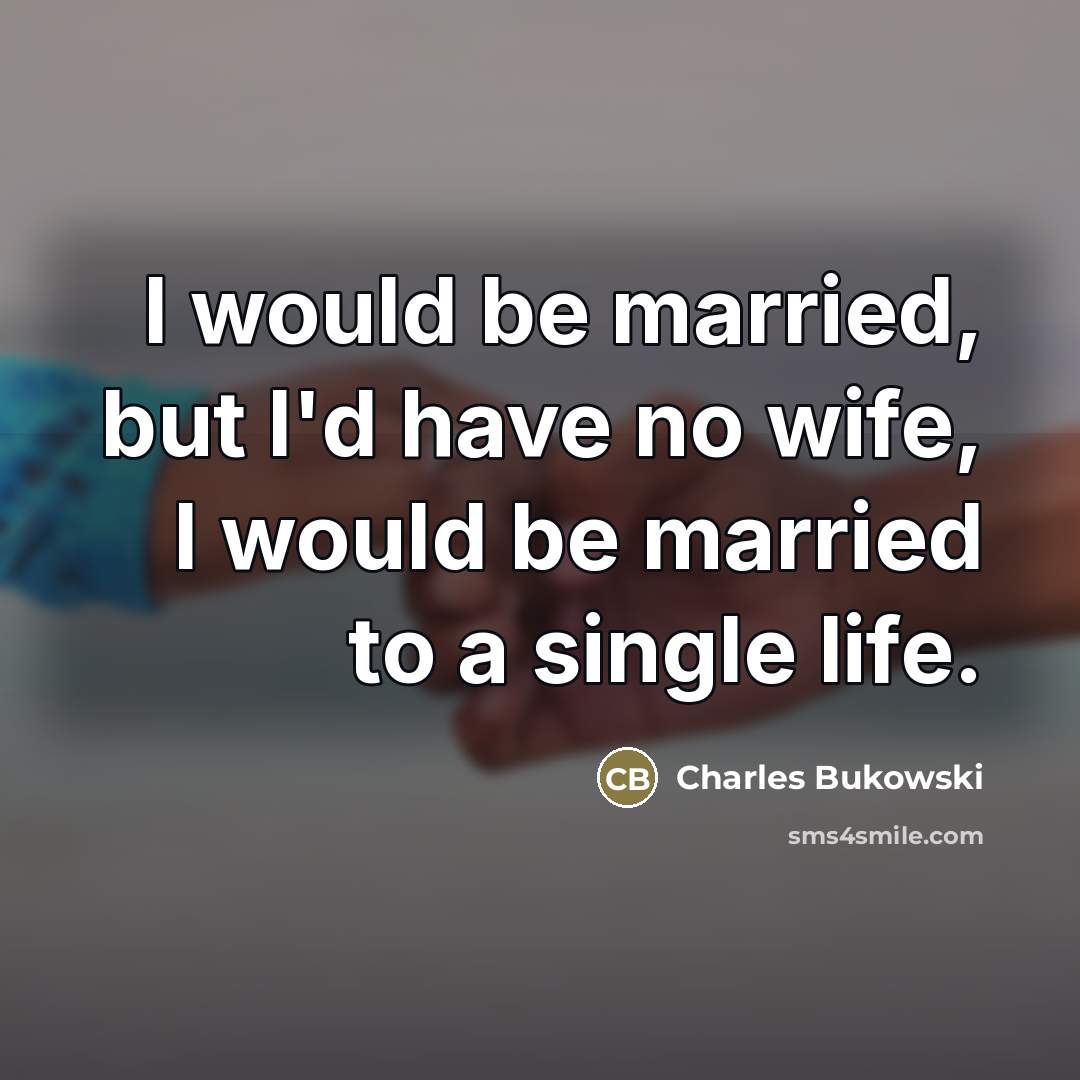 “I would be married, but I'd have no wife, I…” quote by Charles Bukowski