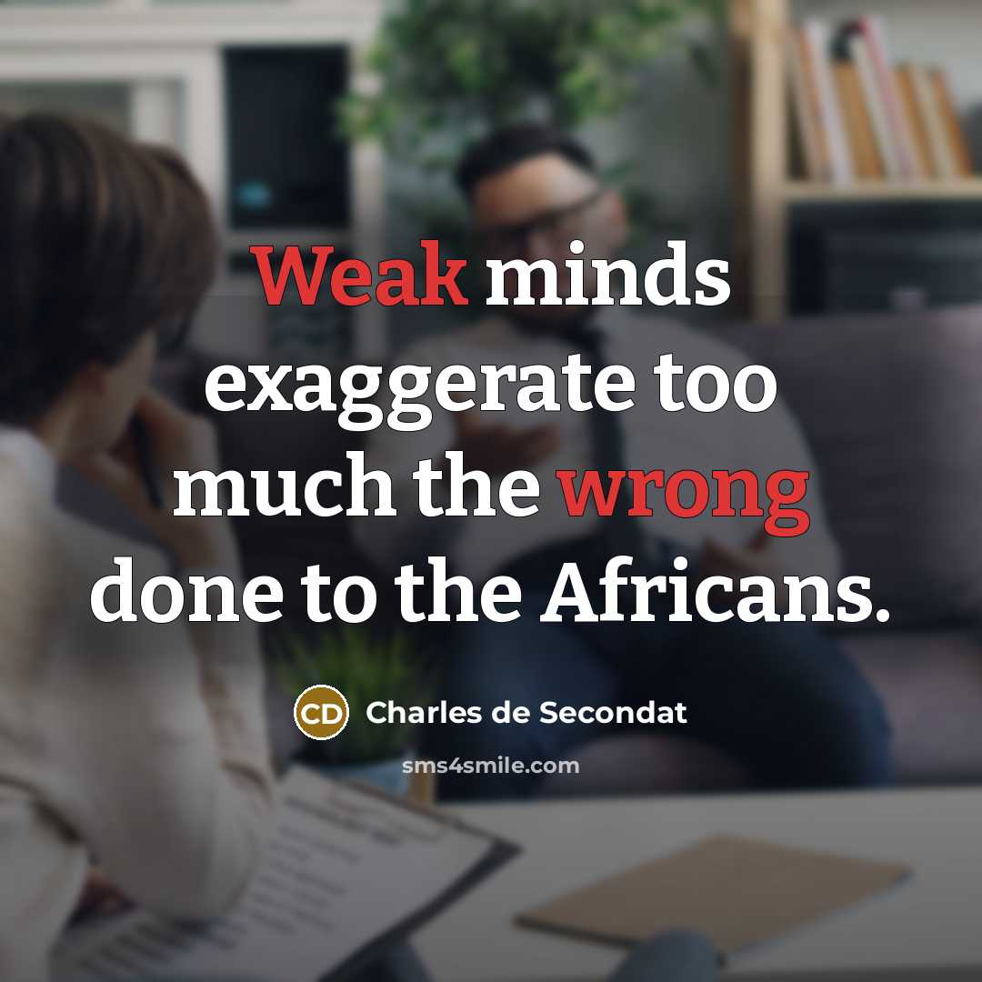 “Weak minds exaggerate too much the wrong done to the Africans.” quote by Charles de Secondat