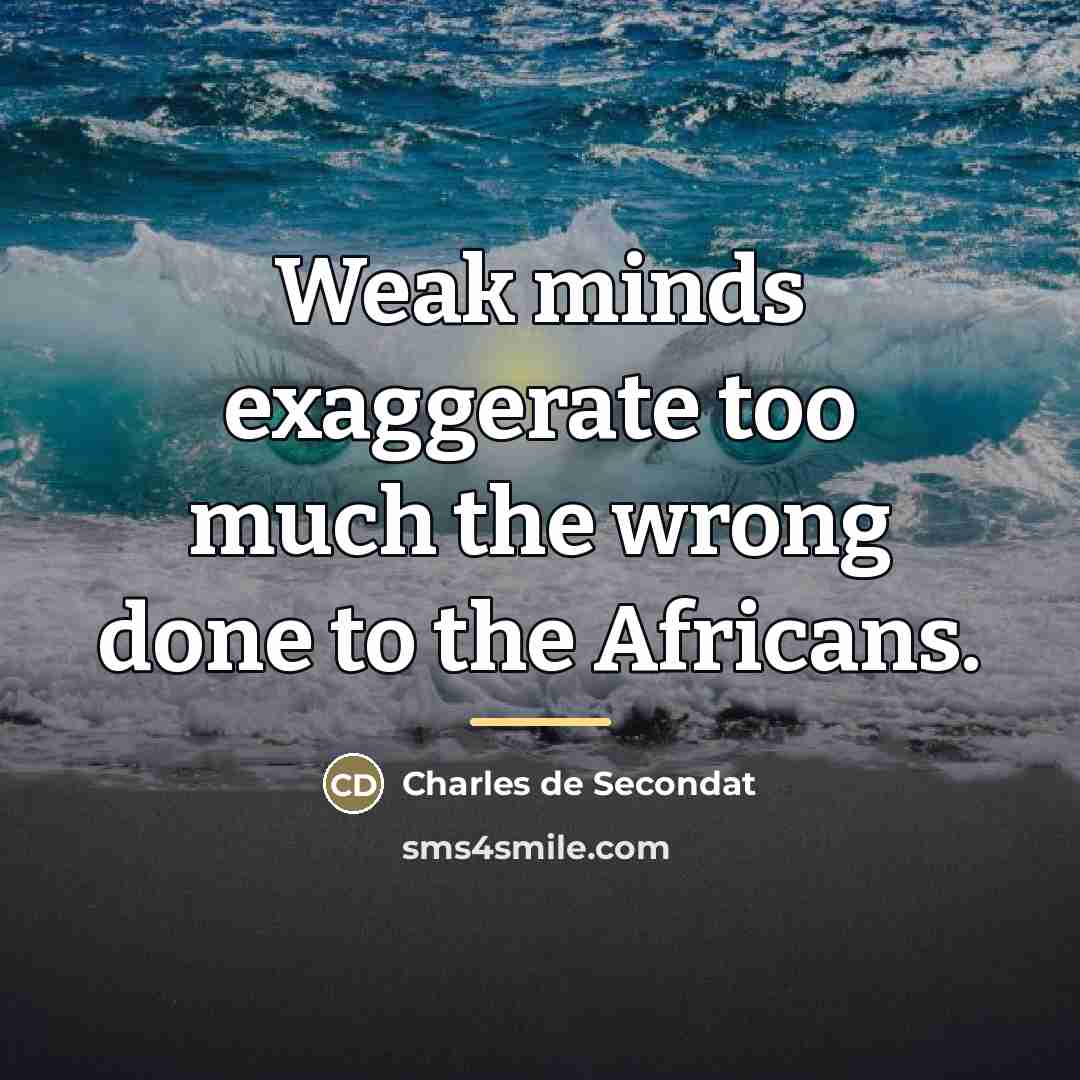 “Weak minds exaggerate too much the wrong done to the…” quote by Charles de Secondat