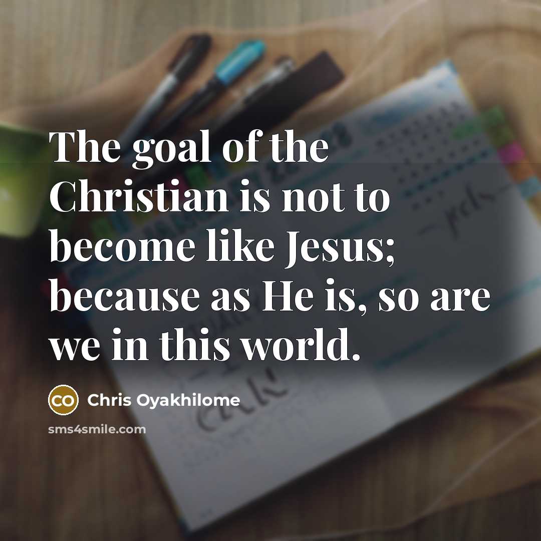 “The goal of the Christian is not to become like…” quote by Chris Oyakhilome