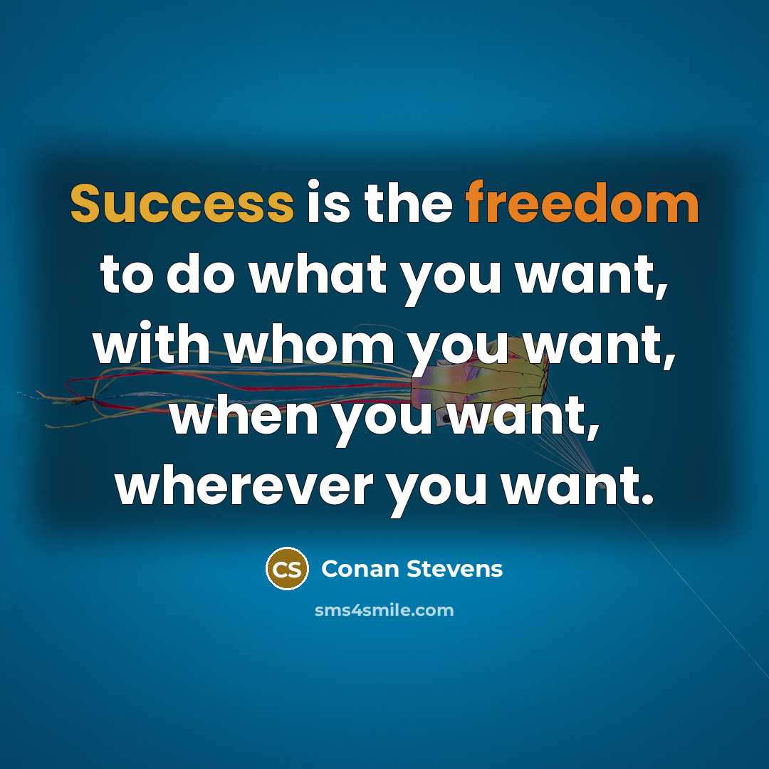 “Success is the freedom to do what you want, with…” quote by Conan Stevens