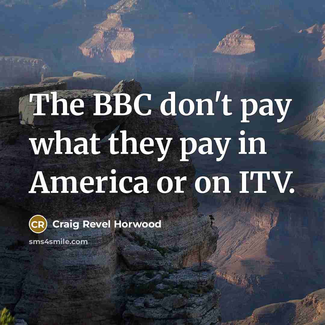 “The BBC don't pay what they pay in America or…” quote by Craig Revel Horwood
