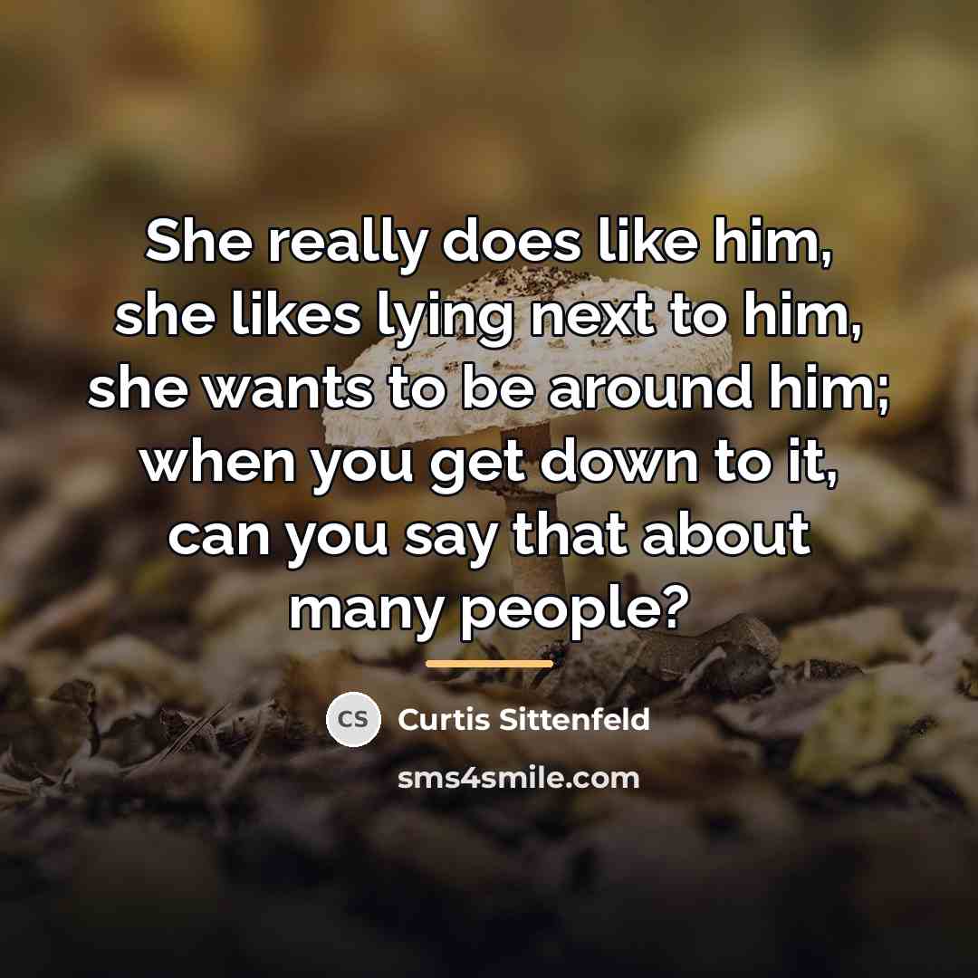 “She really does like him, she likes lying next to…” quote by Curtis Sittenfeld