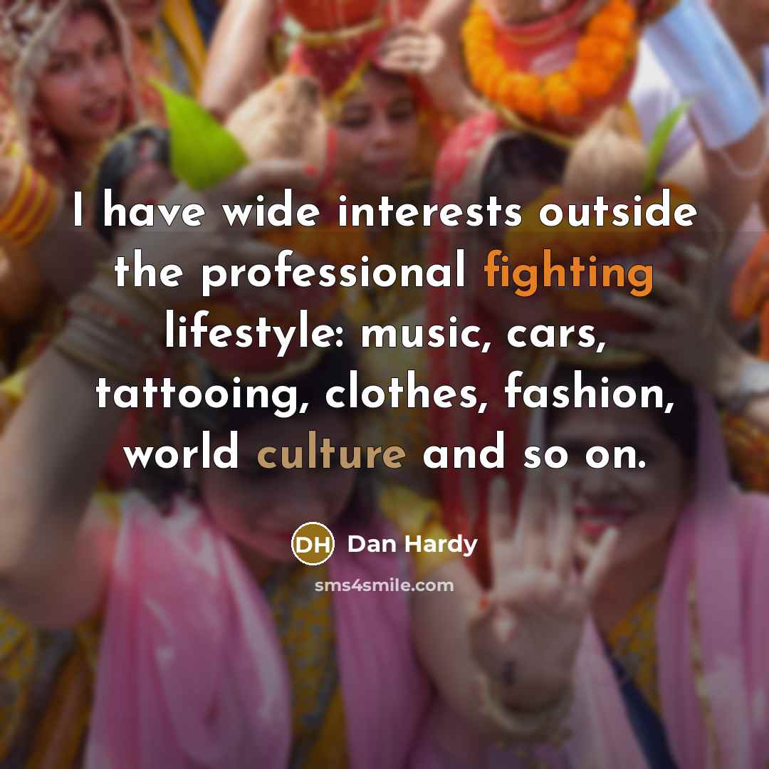 “I have wide interests outside the professional fighting lifestyle: music,…” quote by Dan Hardy