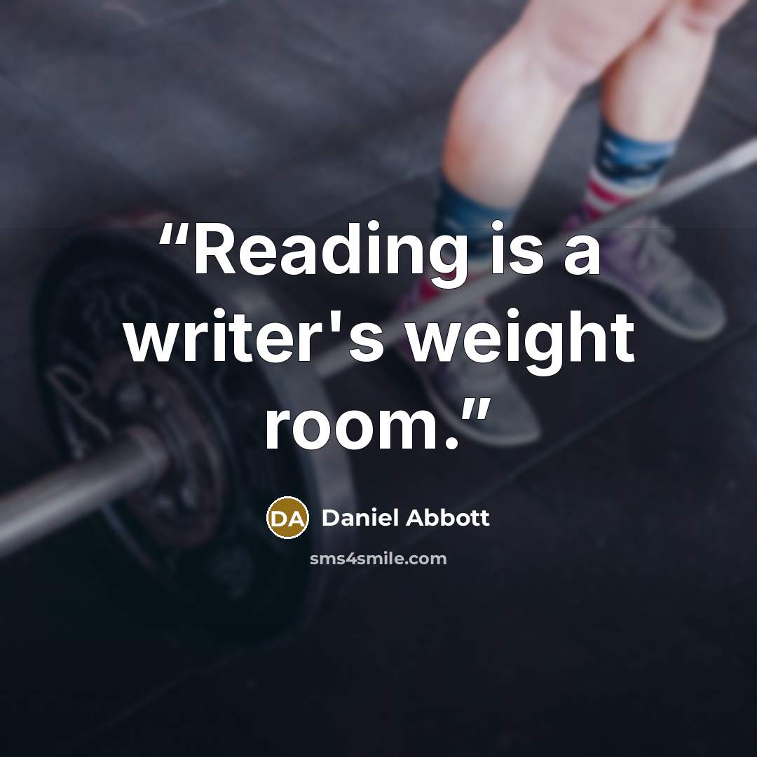 “Reading is a writer's weight room.” quote by Daniel Abbott
