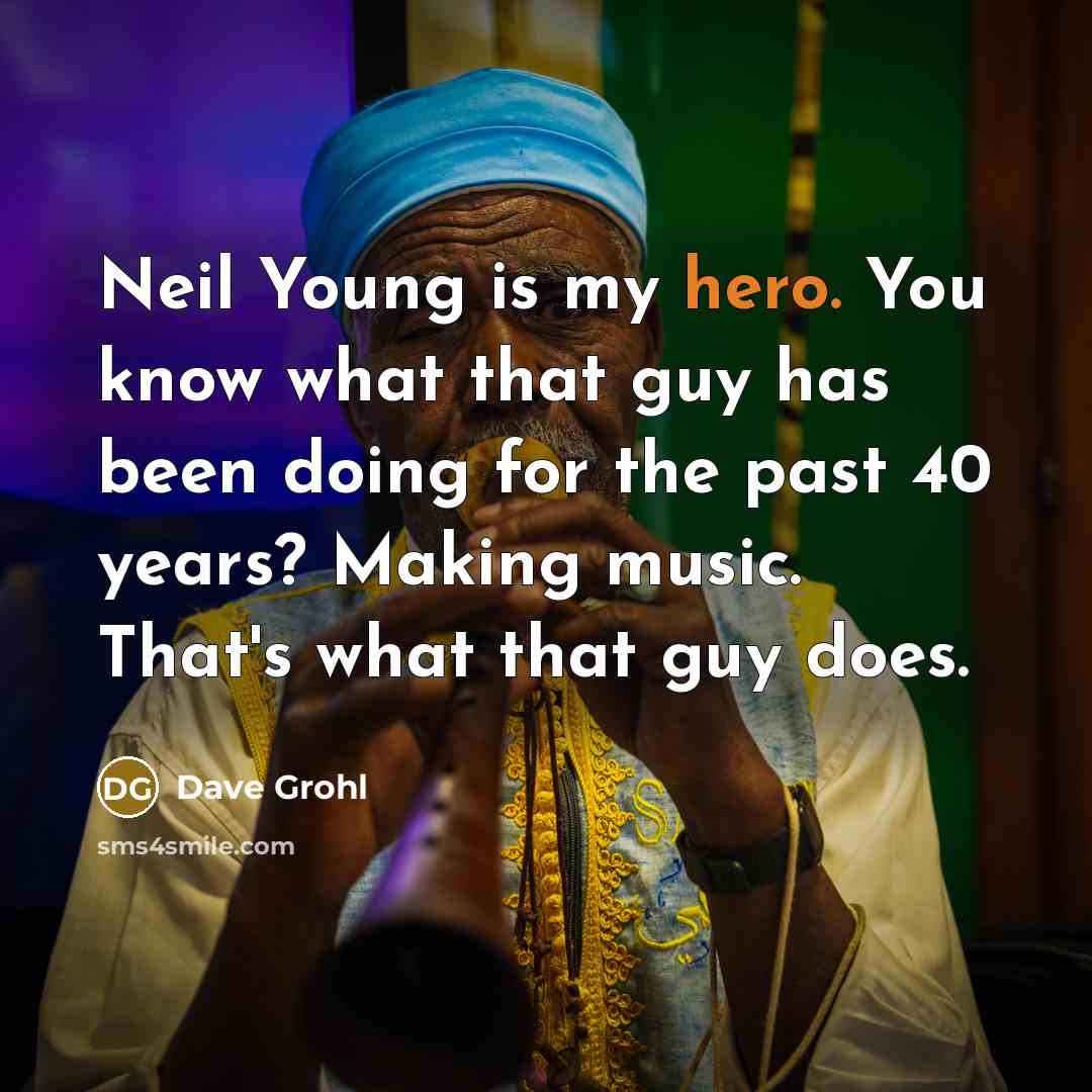“Neil Young is my hero. You know what that guy…” quote by Dave Grohl