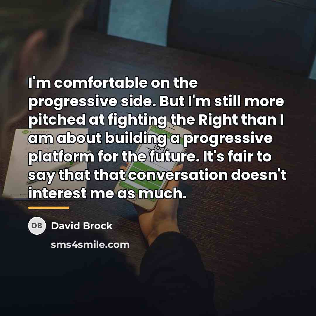 “I'm comfortable on the progressive side. But I'm still more…” quote by David Brock