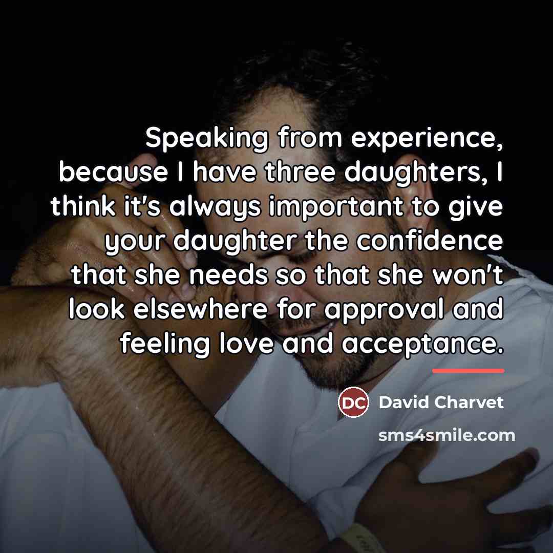 “Speaking from experience, because I have three daughters, I think…” quote by David Charvet