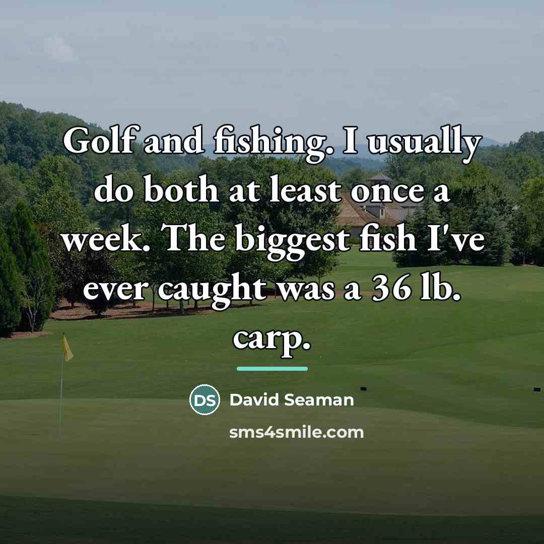 “Golf and fishing. I usually do both at least once…” quote by David Seaman