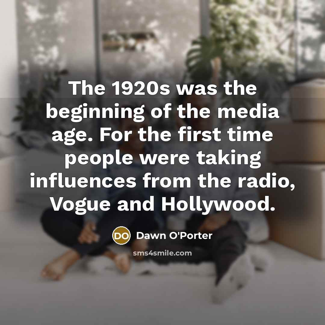 “The 1920s was the beginning of the media age. For…” quote by Dawn O'Porter