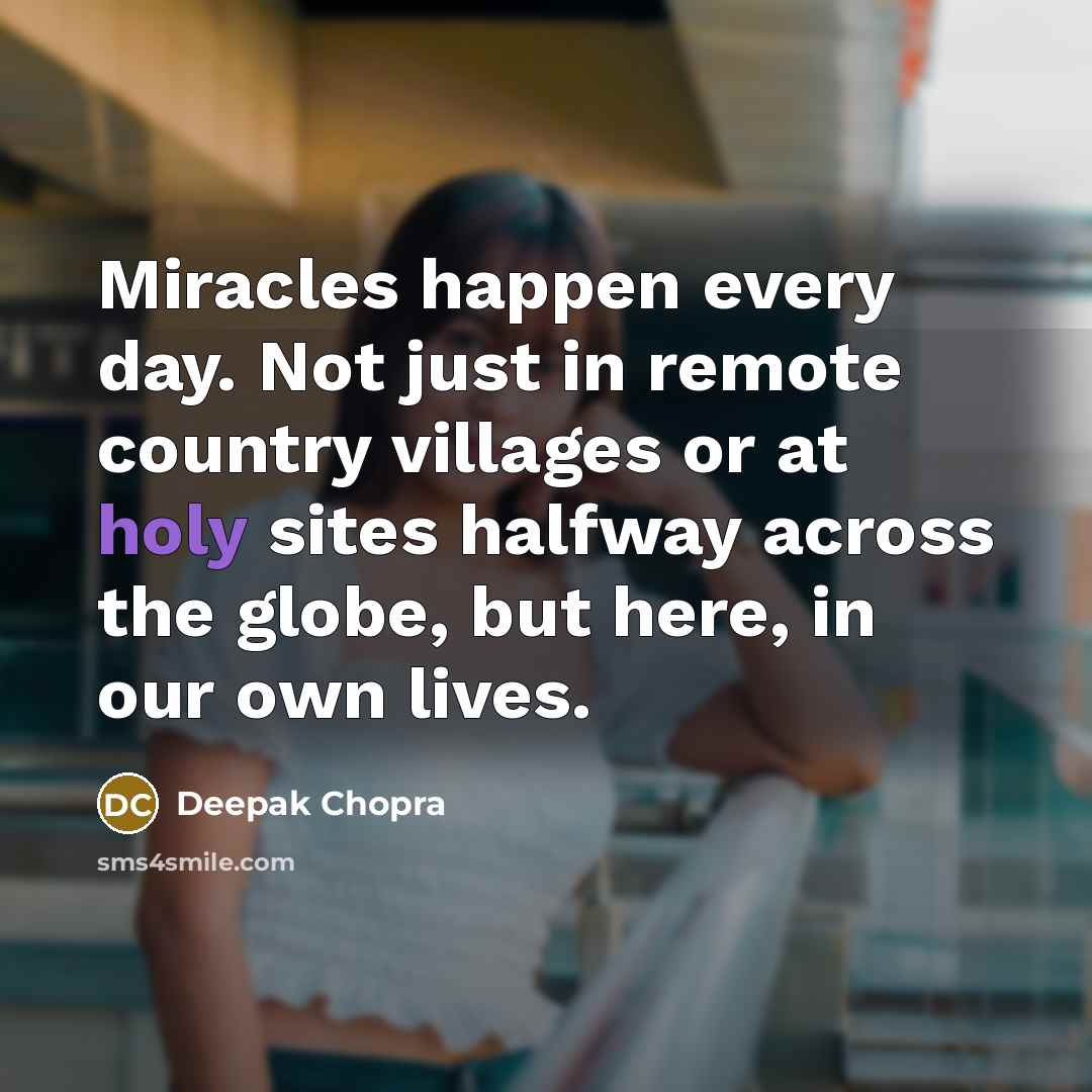 “Miracles happen every day. Not just in remote country villages…” quote by Deepak Chopra