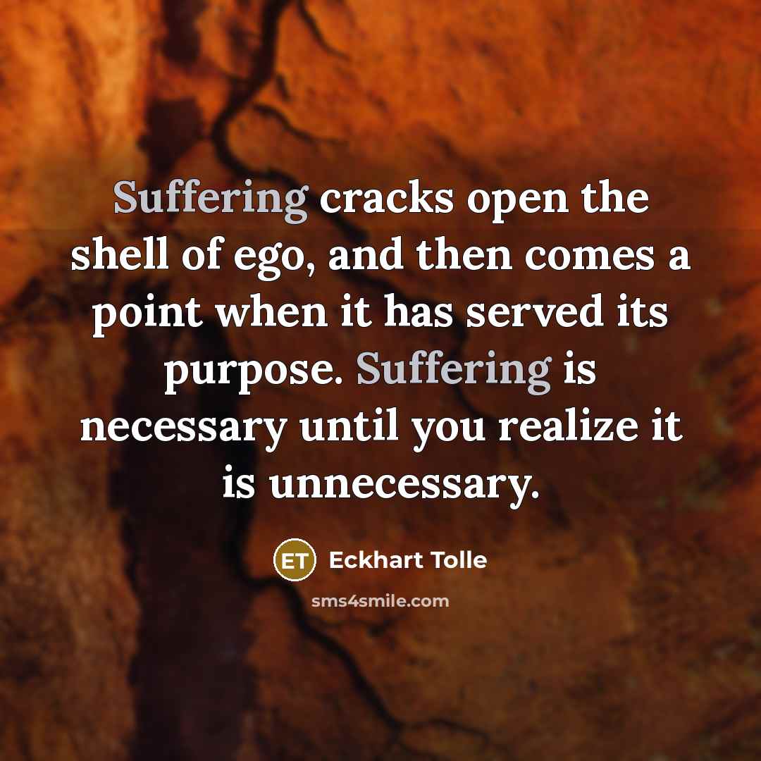 “Suffering cracks open the shell of ego, and then comes…” quote by Eckhart Tolle