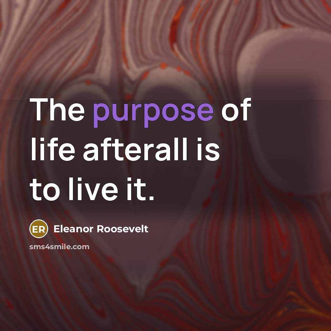“The purpose of life afterall is to live it.…” quote by Eleanor Roosevelt