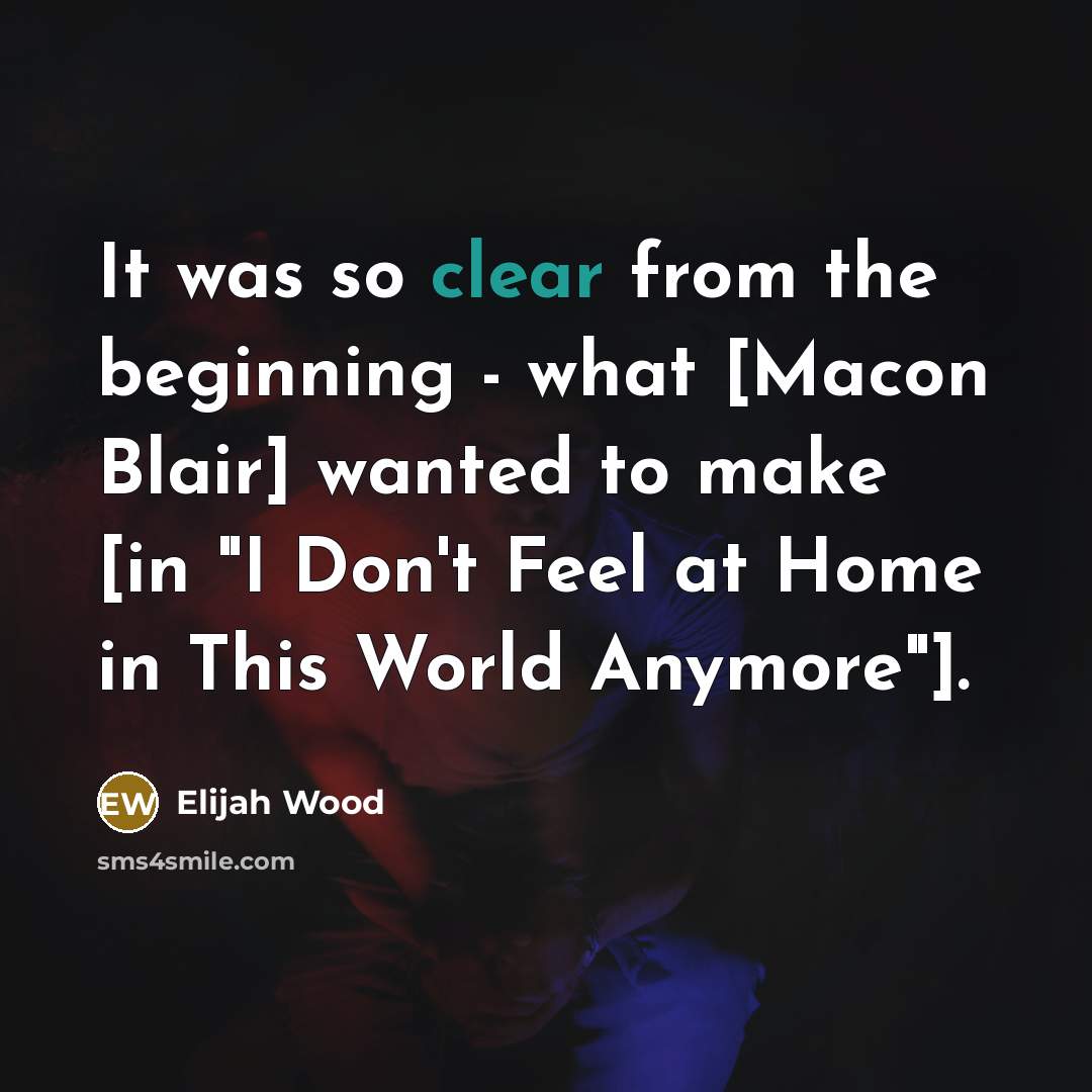 “It was so clear from the beginning - what [Macon…” quote by Elijah Wood