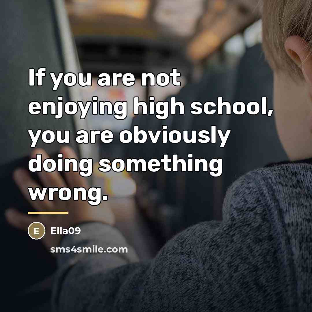 “If you are not enjoying high school, you are obviously…” quote by Ella09