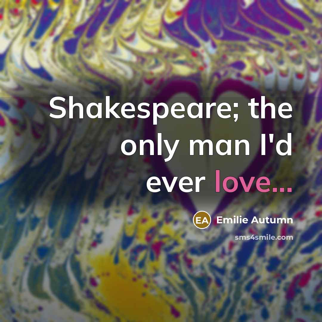 “Shakespeare; the only man I'd ever love...…” quote by Emilie Autumn
