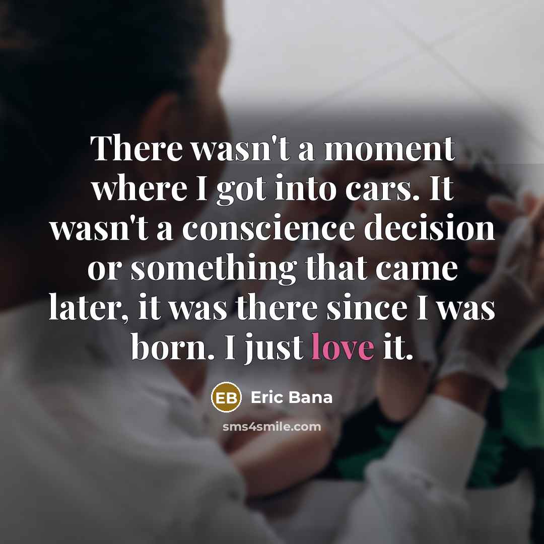 “There wasn't a moment where I got into cars. It…” quote by Eric Bana