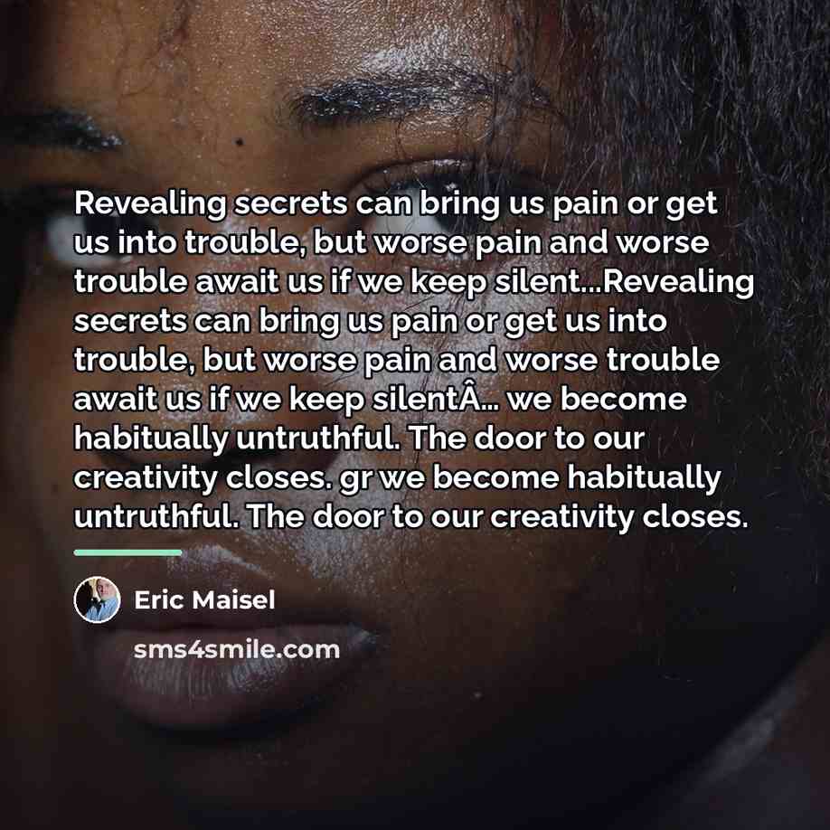 “Revealing secrets can bring us pain or get us into…” quote by Eric Maisel