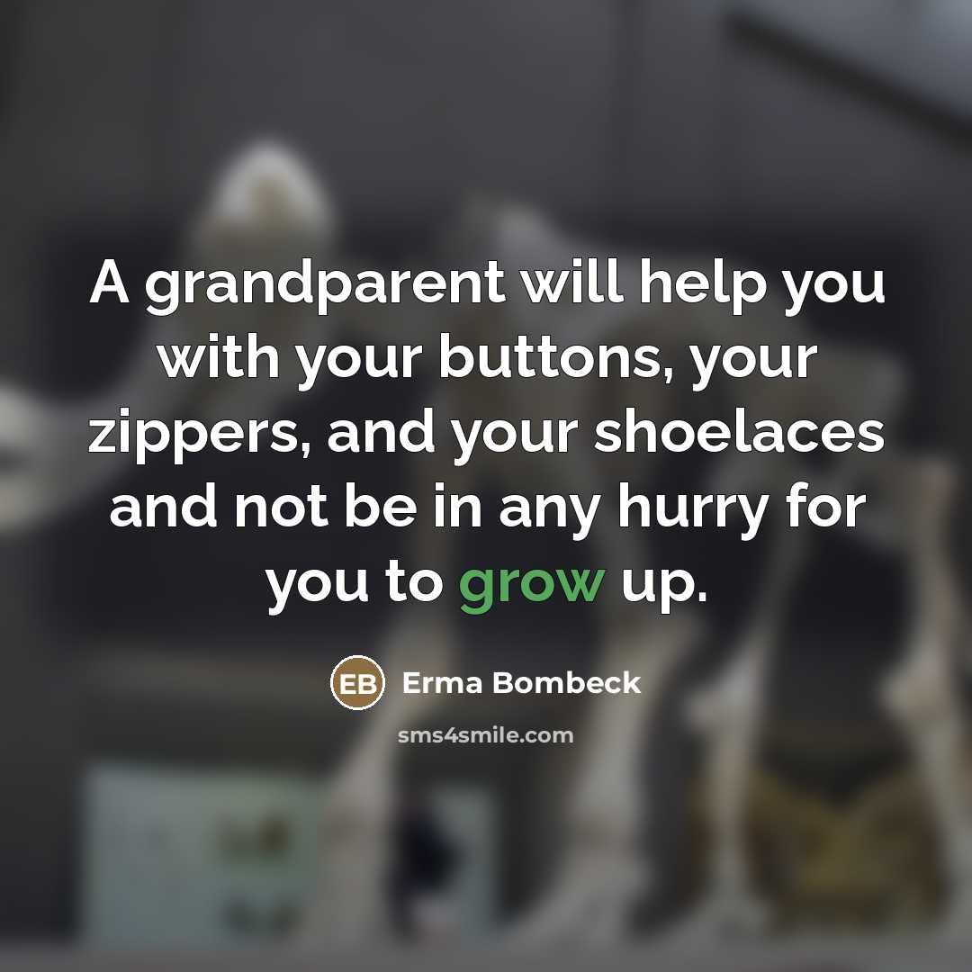 “A grandparent will help you with your buttons, your zippers,…” quote by Erma Bombeck