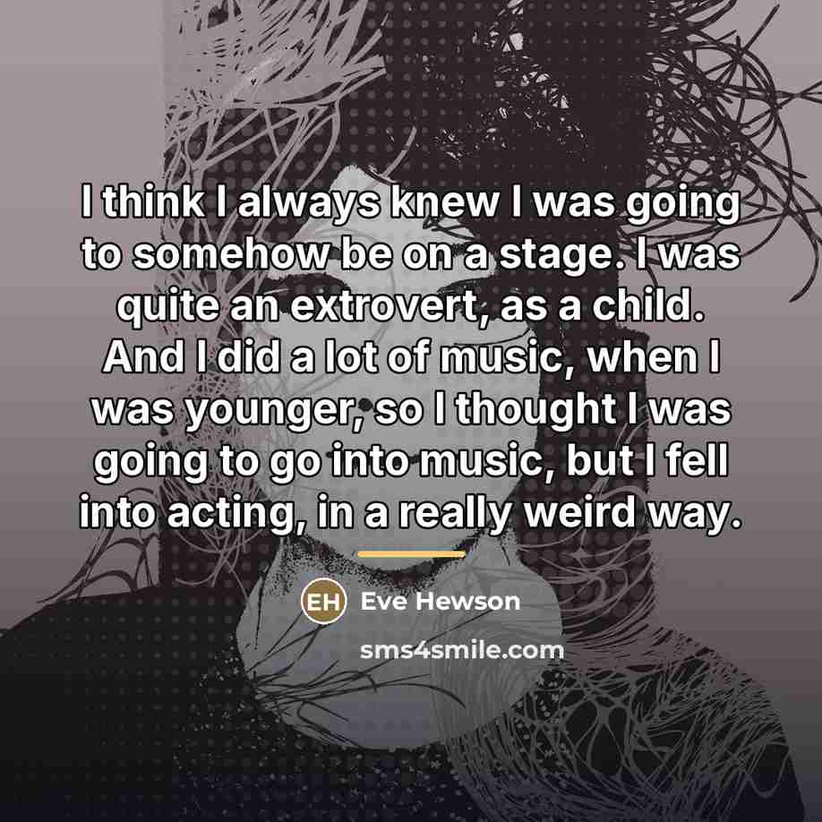 “I think I always knew I was going to somehow…” quote by Eve Hewson