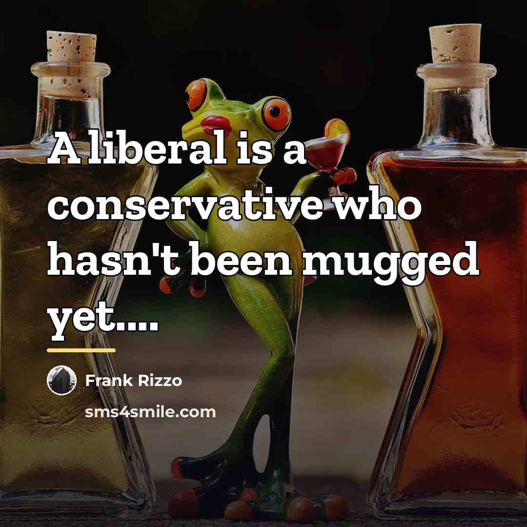 “A liberal is a conservative who hasn't been mugged yet....…” quote by Frank Rizzo