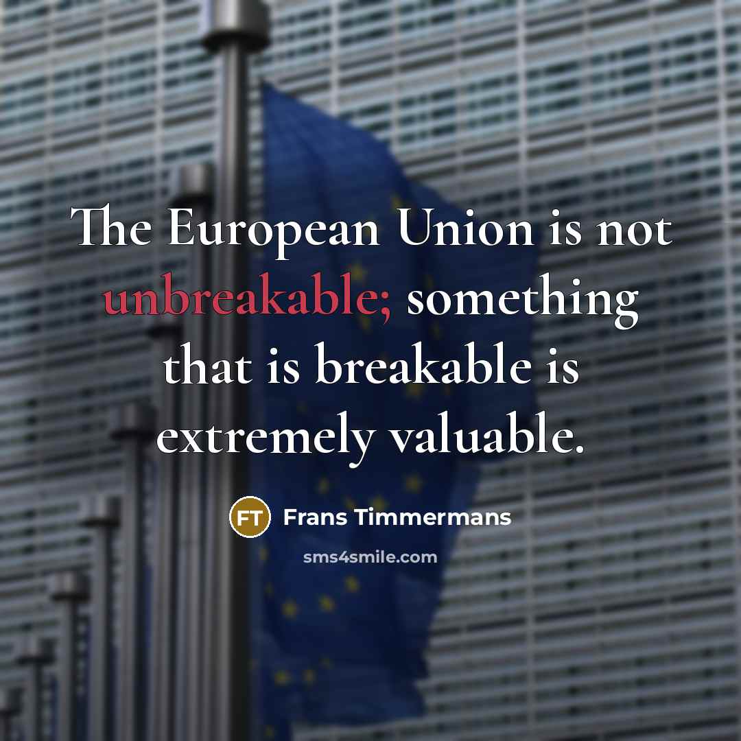 “The European Union is not unbreakable; something that is breakable…” quote by Frans Timmermans