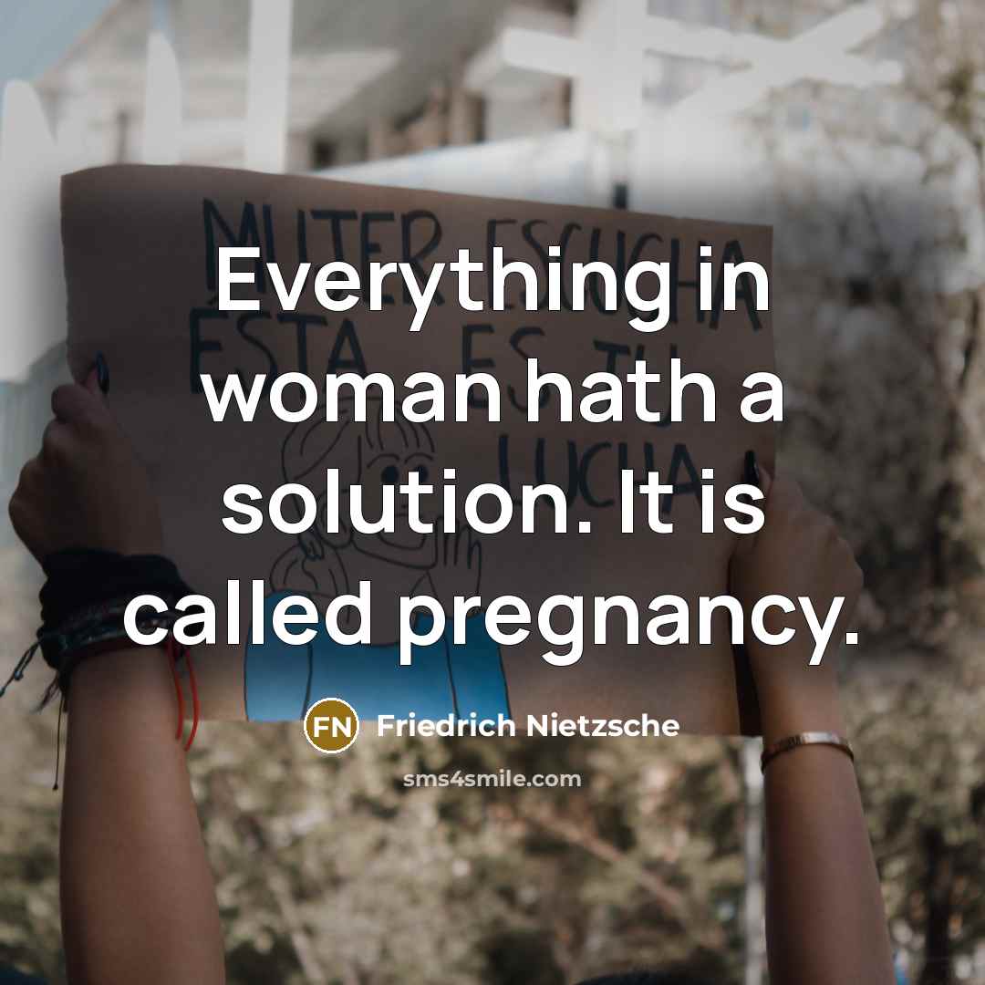 “Everything in woman hath a solution. It is called pregnancy.…” quote by Friedrich Nietzsche